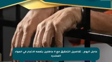 عاجل اليوم.. تفاصيل التحقيق مع 4 عاطلين بتهمة الاتجار في المواد المخدرة